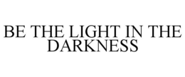 BE THE LIGHT IN THE DARKNESS trademark