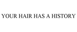 YOUR HAIR HAS A HISTORY trademark