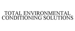TOTAL ENVIRONMENTAL CONDITIONING SOLUTIONS trademark