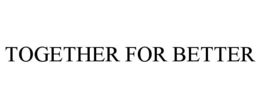 TOGETHER FOR BETTER trademark
