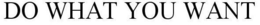 DO WHAT YOU WANT trademark