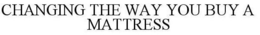 CHANGING THE WAY YOU BUY A MATTRESS trademark