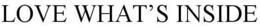 LOVE WHAT'S INSIDE trademark
