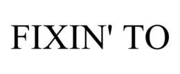 FIXIN' TO trademark