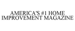 AMERICA'S #1 HOME IMPROVEMENT MAGAZINE trademark