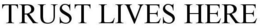 TRUST LIVES HERE trademark