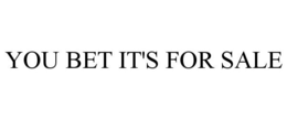 YOU BET IT'S FOR SALE trademark