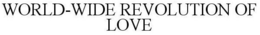 WORLD-WIDE REVOLUTION OF LOVE trademark