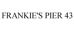 FRANKIE'S PIER 43 trademark