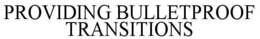 PROVIDING BULLETPROOF TRANSITIONS trademark
