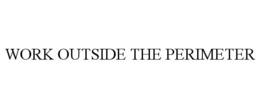 WORK OUTSIDE THE PERIMETER trademark