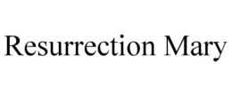 RESURRECTION MARY trademark