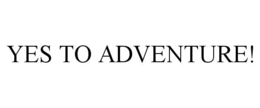 YES TO ADVENTURE! trademark