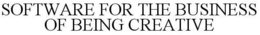 SOFTWARE FOR THE BUSINESS OF BEING CREATIVE trademark
