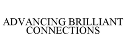 ADVANCING BRILLIANT CONNECTIONS trademark