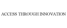ACCESS THROUGH INNOVATION trademark