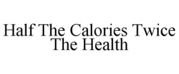 HALF THE CALORIES TWICE THE HEALTH trademark
