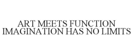 ART MEETS FUNCTION IMAGINATION HAS NO LIMITS trademark