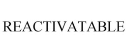 REACTIVATABLE trademark