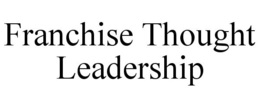 FRANCHISE THOUGHT LEADERSHIP trademark