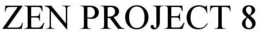 ZEN PROJECT 8 trademark