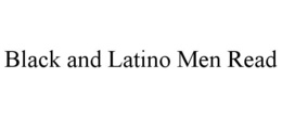 BLACK AND LATINO MEN READ trademark