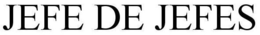 JEFE DE JEFES trademark