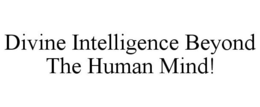 DIVINE INTELLIGENCE BEYOND THE HUMAN MIND! trademark
