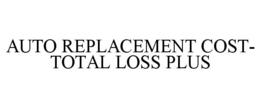 AUTO REPLACEMENT COST- TOTAL LOSS PLUS trademark