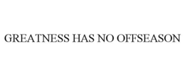 GREATNESS HAS NO OFFSEASON trademark