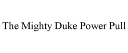 THE MIGHTY DUKE POWER PULL trademark