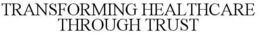 TRANSFORMING HEALTHCARE THROUGH TRUST trademark
