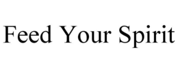 FEED YOUR SPIRIT trademark
