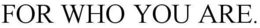 FOR WHO YOU ARE. trademark