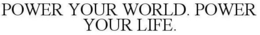 POWER YOUR WORLD. POWER YOUR LIFE. trademark