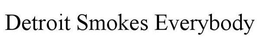 DETROIT SMOKES EVERYBODY trademark