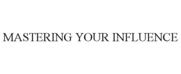 MASTERING YOUR INFLUENCE trademark