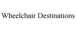 WHEELCHAIR DESTINATIONS trademark