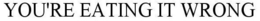 YOU'RE EATING IT WRONG trademark
