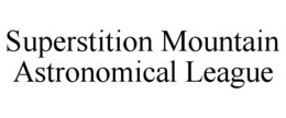 SUPERSTITION MOUNTAIN ASTRONOMICAL LEAGUE trademark