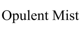 OPULENT MIST trademark