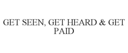 GET SEEN, GET HEARD & GET PAID trademark