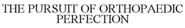 THE PURSUIT OF ORTHOPAEDIC PERFECTION trademark