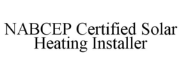NABCEP CERTIFIED SOLAR HEATING INSTALLER trademark