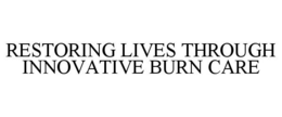 RESTORING LIVES THROUGH INNOVATIVE BURN CARE trademark