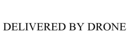 DELIVERED BY DRONE trademark