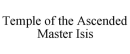 TEMPLE OF THE ASCENDED MASTER ISIS trademark