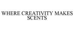 WHERE CREATIVITY MAKES SCENTS trademark