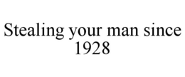 STEALING YOUR MAN SINCE 1928 trademark