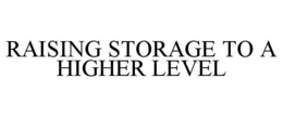 RAISING STORAGE TO A HIGHER LEVEL trademark